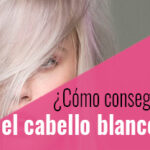 Cabello Blanco - Conseguir un pelo blanco perfecto